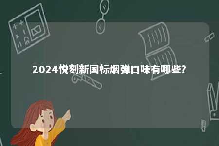 2024悦刻新国标烟弹口味有哪些？ 